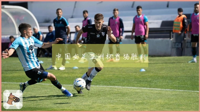 中国女足亚洲杯首场胜利