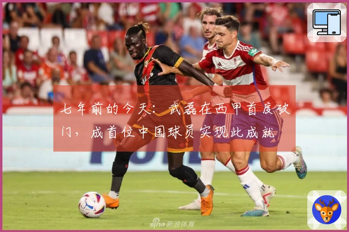 七年前的今天：武磊在西甲首度破门，成首位中国球员实现此成就