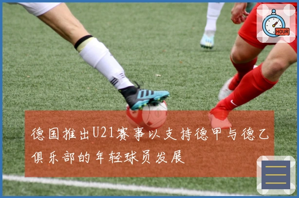 德国推出U21赛事以支持德甲与德乙俱乐部的年轻球员发展
