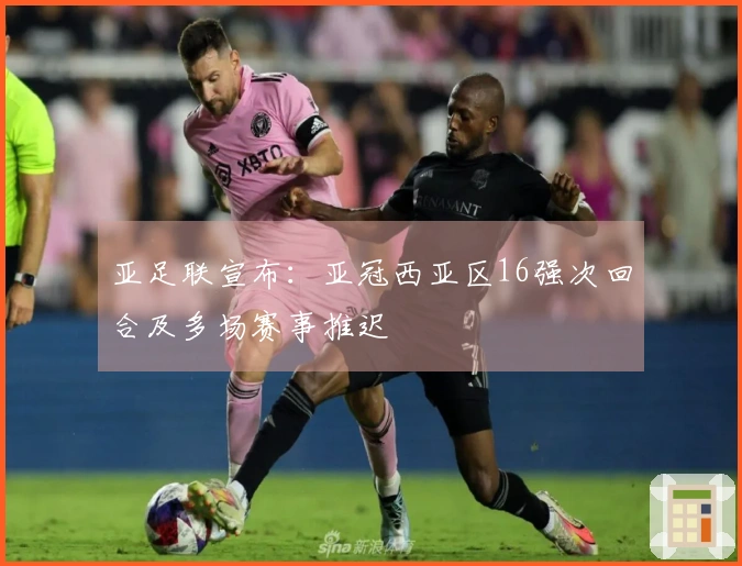 亚足联宣布：亚冠西亚区16强次回合及多场赛事推迟