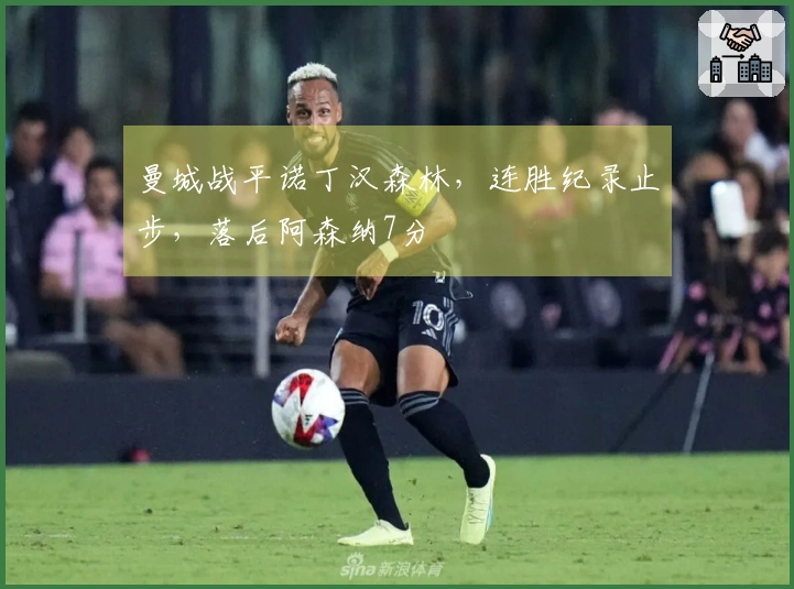 曼城战平诺丁汉森林，连胜纪录止步，落后阿森纳7分