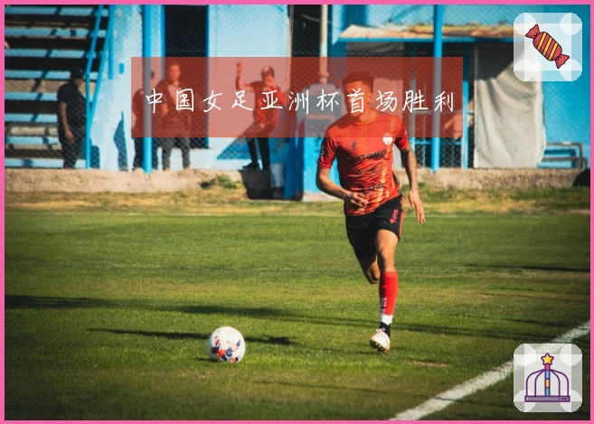 中国女足亚洲杯首场胜利