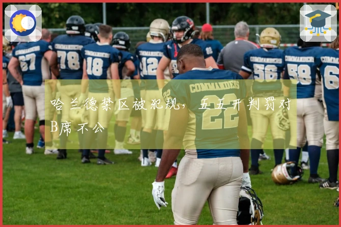 哈兰德禁区被犯规，五五开判罚对B席不公