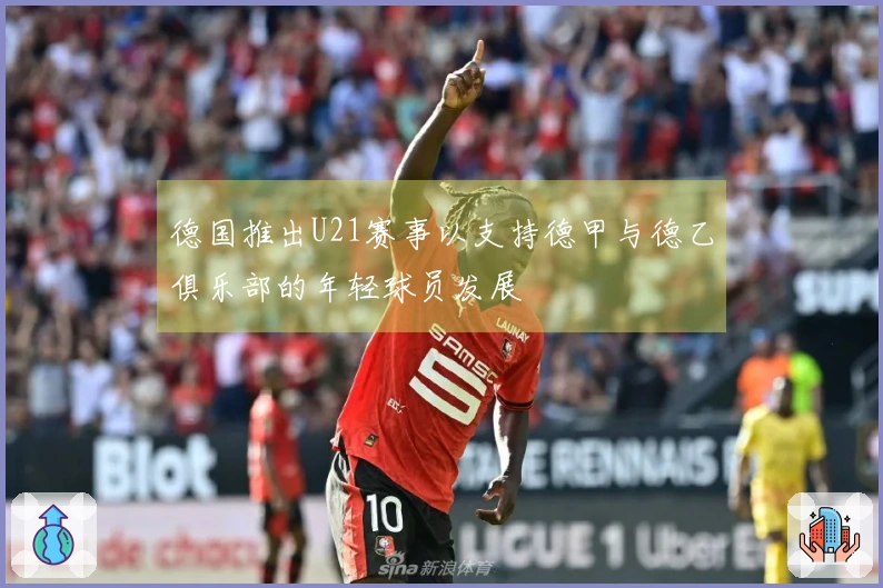 德国推出U21赛事以支持德甲与德乙俱乐部的年轻球员发展
