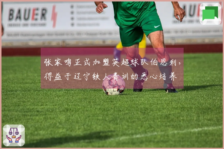 张家鸣正式加盟英超球队伯恩利，得益于辽宁铁人青训的悉心培养